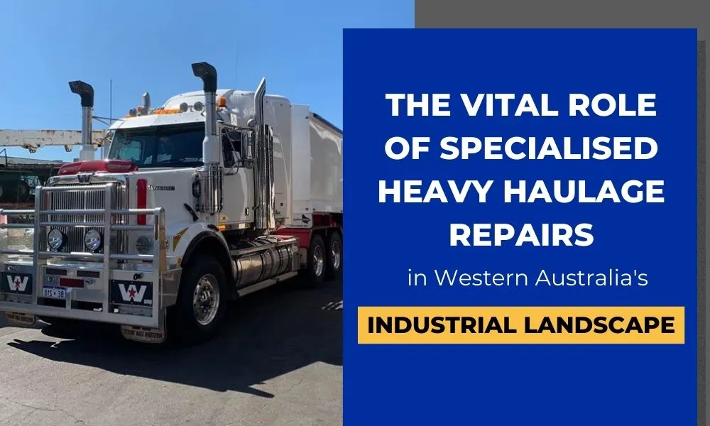The Vital Role of Specialised Heavy Haulage Repairs in Western Australia's Industrial Landscape