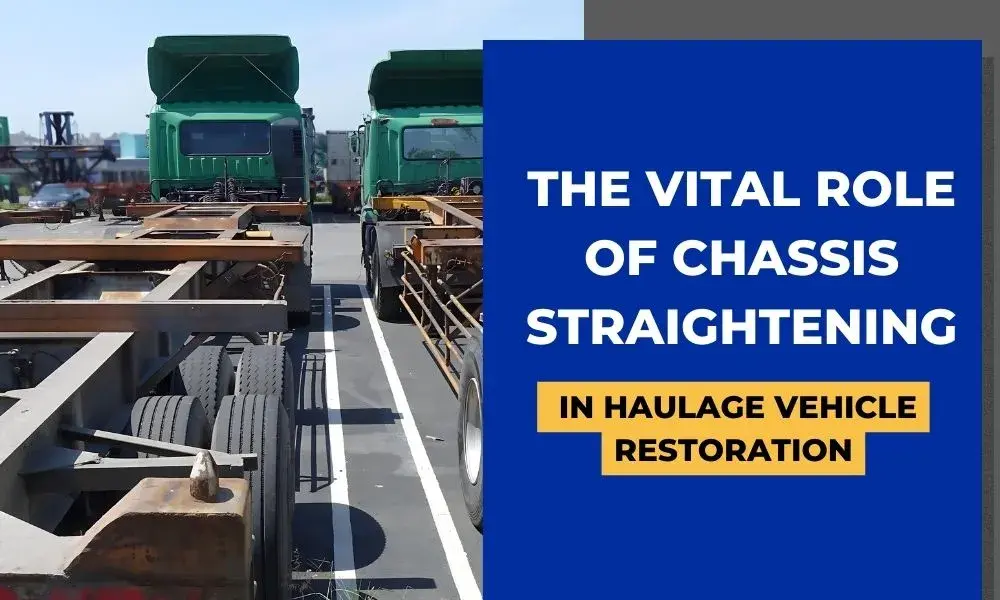 The Vital Role of Chassis Straightening in Haulage Vehicle Restoration
