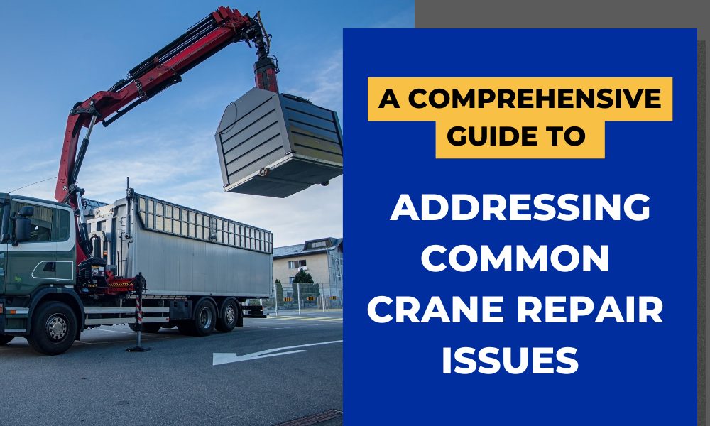 A Comprehensive Guide to Addressing Common Crane Repair Issues
