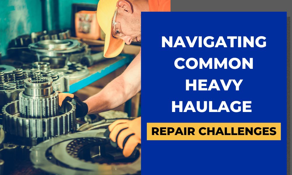Navigating Common Heavy Haulage Repair Challenges