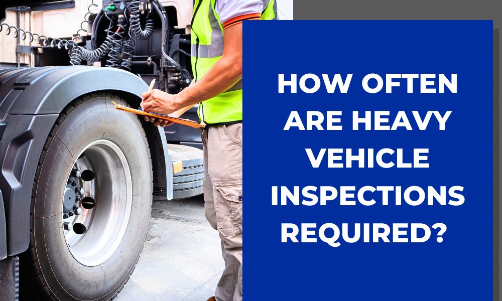 How Often Are Heavy Vehicle Inspections Required