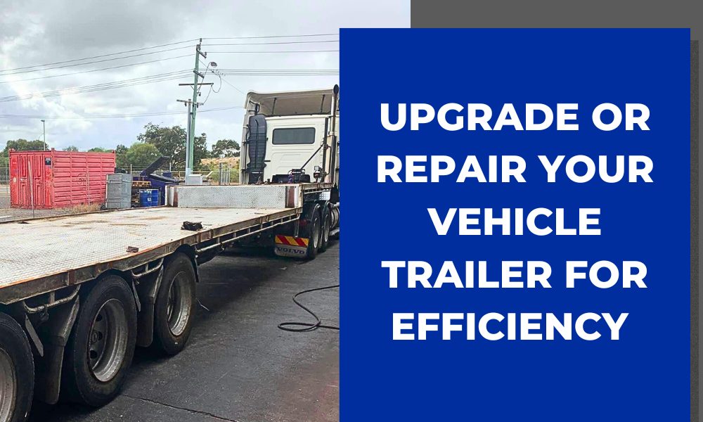 Upgrade or Repair Your Vehicle Trailer for Efficiency