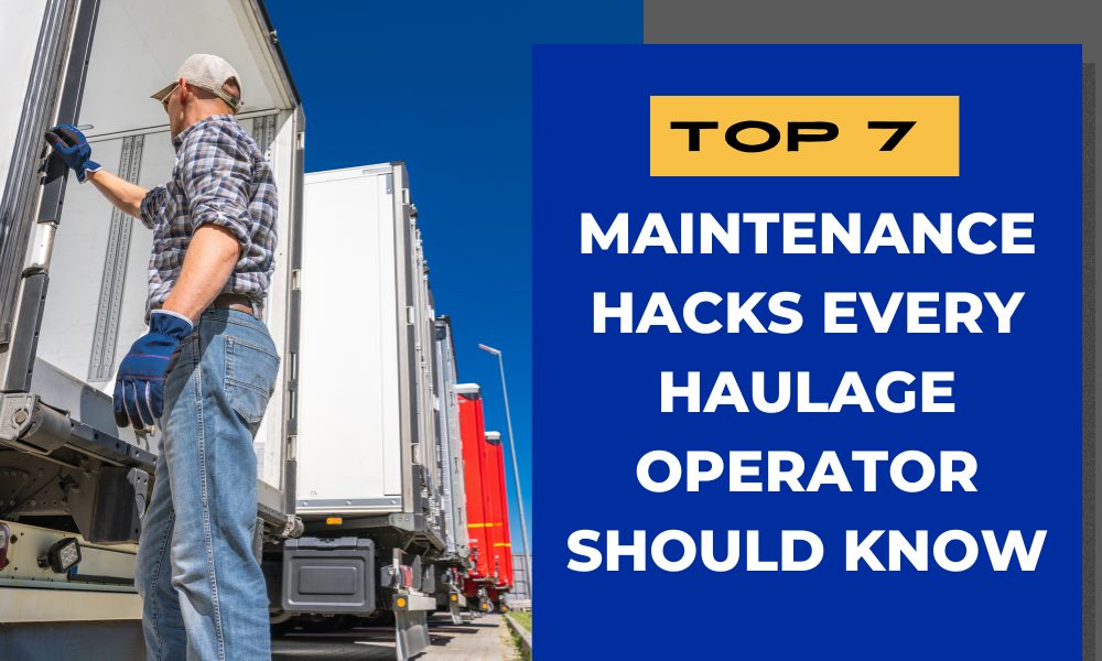 Top 7 Maintenance Hacks Every Haulage Operator Should Know